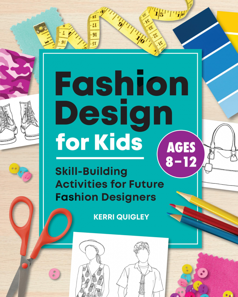 Fashion Design for Kids book cover by Kerri Quigley – creative skill-building activities and no-sew projects for children ages 8-12 interested in fashion design.