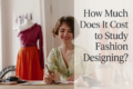 How Much Does It Cost to Study Fashion Designing in India 2026?