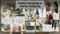Fashion Designing vs Interior Designing: Which Career Should You Choose?