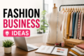 Fashion Business Ideas for Beginners: 15 Profitable & Low-Investment Startup Ideas for 2026