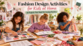 Fashion Design Activities for Kids at Home: 10 Projects That Need No Sewing Machine